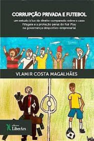 Imagem de Corrupção privada e futebol: Um estudo à luz do direito comparado sobre o caso Fifagate e a proteção penal do Fair Play - LIBER ARS
