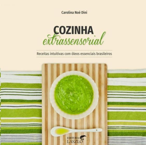 Imagem de Cozinha Extrassensorial: Receitas Intuitivas com Oleos Essenciais Brasileir