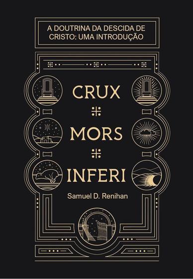 Imagem de Crux, Mors, Inferi: A Doutrina da Descida de Cristo | Uma Introdução | Samuel D. Renihan - ESTANDARTE DE CRISTO