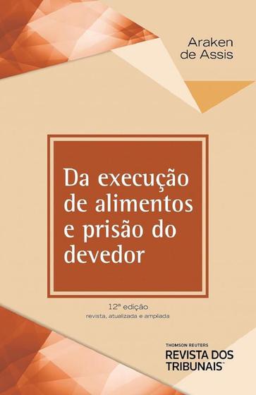 Imagem de Da Execução de Alimentos e Prisão do Devedor - 12º Edição (2024) - RT - Revista dos Tribunais