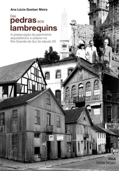 Imagem de Das Pedras aos Lambrequins : A Preservação do Patrimônio Arquitetônico e Urbanos do Século XX - UNISINOS