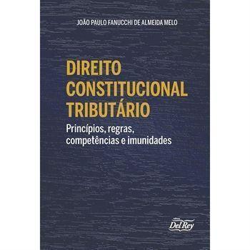 Imagem de Direito Constitucional Tributario - Príncipios, Regras, Competências e Imunidades - 01Ed/22 - DEL REY LIVRARIA E EDITORA