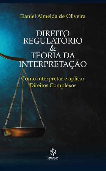 Imagem de Direito e Regulatório & Teoria da Interpretação. Como Interpretar e Aplicar Direitos Complexos