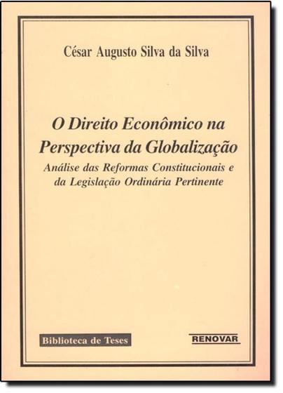 Imagem de Direito Econômico na Perspectiva da Globalização: Análise das Reformas Constitucionais e da Legislação Ordinária Pertine - RENOVAR