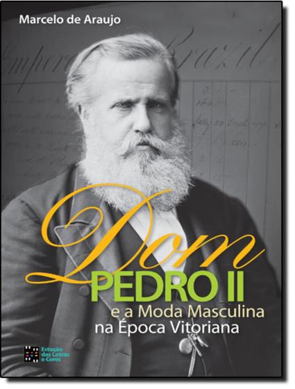 Imagem de Dom Pedro Ii E A Moda Masculina Na Epoca Vitoriana - ESTACAO DAS LETRAS E CORES