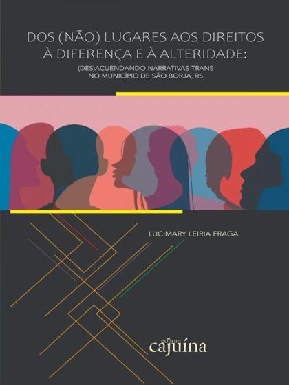 Imagem de Dos (Não) Lugares Aos Direitos À Diferença e À Alteridade: (Des)Acuendando Narrativas Trans no Munic - Editora Cajuína