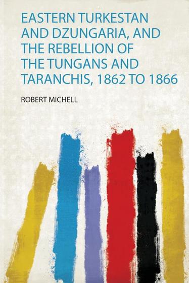 Imagem de Eastern Turkestan and Dzungaria, and the Rebellion of the Tungans and Taranchis, 1862 to 1866 - Hard Press
