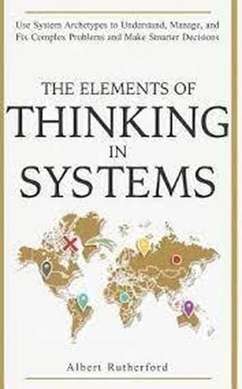 Imagem de Elements Of Thinking In Systems Use Systems Archetypes To Understand, Manage, And Fix Complex Problems And Make Smarter Decisions, The
