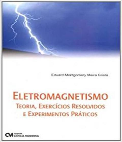 Imagem de Eletromagnetismo - Teoria, Exercicios Resolvidos E Experimentos Praticos - CIENCIA MODERNA