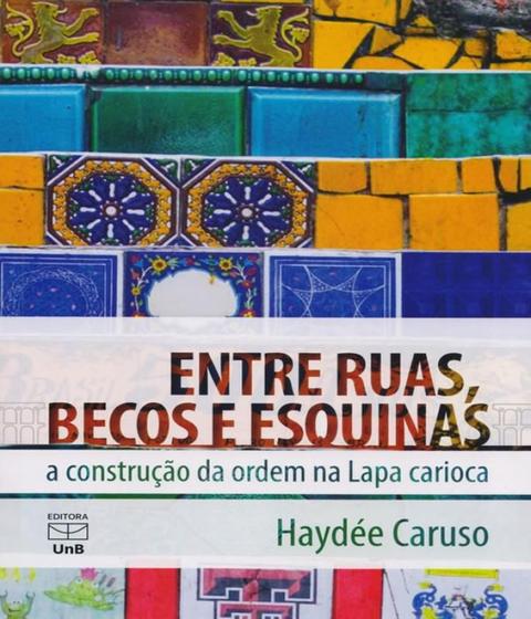 Imagem de Entre Ruas, Becos e Esquinas: a Construção da Ordem na Lapa Carioca