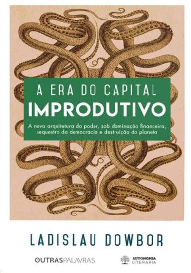 Imagem de Era do capital improdutivo, a: a nova arquitetura do poder, sob dominacao f - EDITORA ELEFANTE