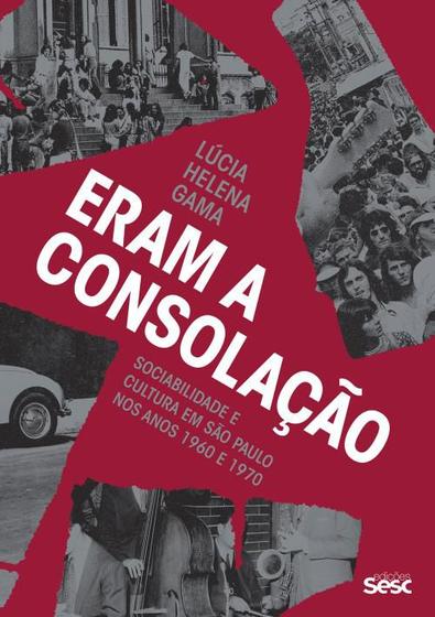 Imagem de Eram a Consolação: Sociabilidade e Cultura em São Paulo nos Anos 1960 e 1970