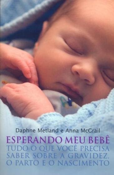 Esperando meu bebê: tudo o que você precisa saber sobre a gravidez, o parto e o nascimento - Metland, daphne / mcgrail, anna Menor preço em Esperando meu bebê: tudo o que você precisa saber sobre a gravidez, o parto e o nascimento - Metland, daphne / mcgrail, anna