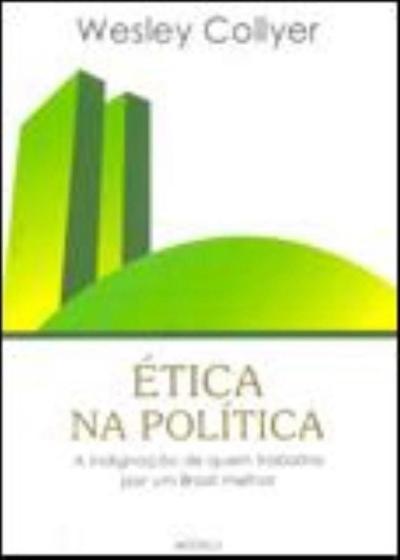 Imagem de Ética na Política - A Indignação de Quem Trabalha por um Brasil Melhor - Conceito Editorial