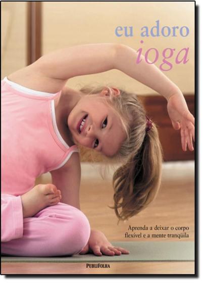 Imagem de Eu adoro ioga - aprenda a deixar o corpo flexivel e a mente tranquila-eu ad