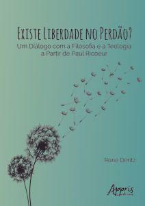 Imagem de Existe Liberdade no Perdão Um Diálogo com a Filosofia e a Teologia a Partir de Paul Ricoeur - Editora Appris