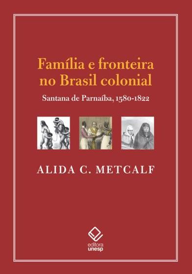 Imagem de Família e Fronteira no Brasil Colonial: Santana de Parnaíba, 1580-1822 - Unesp