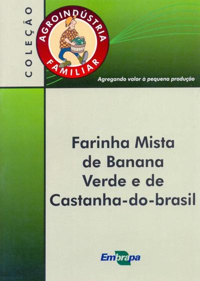 Imagem de Farinha Mista De Banana Verde e De Castanha-Do-Brasil - Coleção Agroindústria Familiar - Embrapa