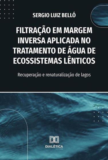 Imagem de Filtração Em Margem Inversa Aplicada No Tratamento De Água De Ecossistemas Lênticos - Editora Dialetica