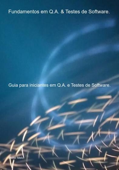 Imagem de Fundamentos em q.a. & testes de software. guia para iniciantes em q.a. e testes de software. - CLUBE DE AUTORES