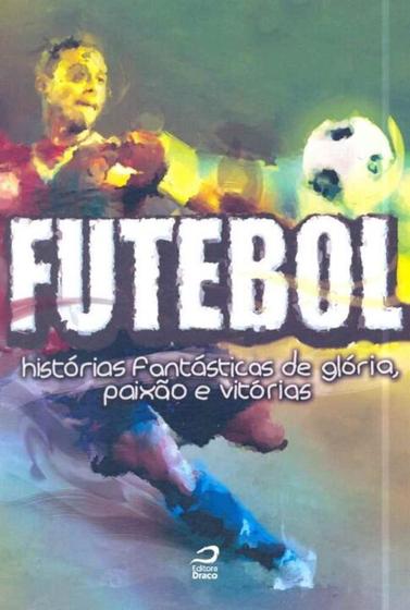 Imagem de Futebol - Histórias Fantásticas de Glória - EDITORA DRACO