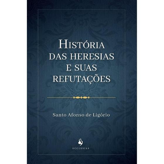 Imagem de História das heresias e suas refutações (Santo Afonso de Ligório)