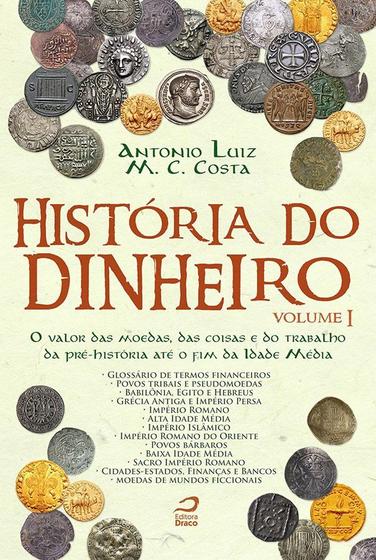 Imagem de História do Dinheiro - Volume I - o Valor Das Moedas, Das Coisas e do Trabalho da Pré-História Até o - Draco Editora