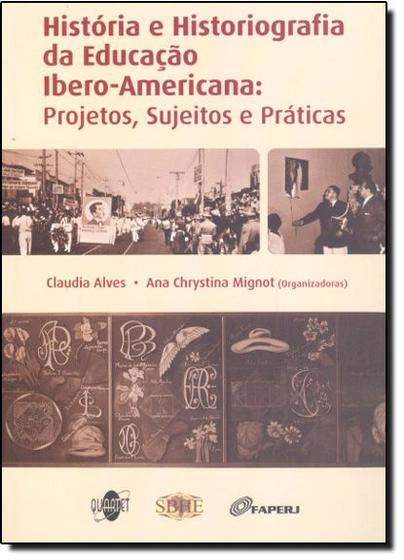 Imagem de História e Historiografia da Educação Ibero-Americana : Projetos Sujeitos e Práticas