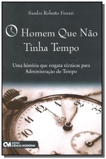 Homem Que Nao Tinha Tempo, O: Uma Historia Que Res - CIENCIA MODERNA Menor preço em Homem Que Nao Tinha Tempo, O: Uma Historia Que Res - CIENCIA MODERNA