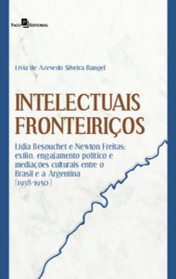 Imagem de Intelectuais fronteiriços: Lídia Besouchet e Newton Freitas: exílio, engajamento político e mediações culturais entre o brasil e a argentina (1938-1950)
