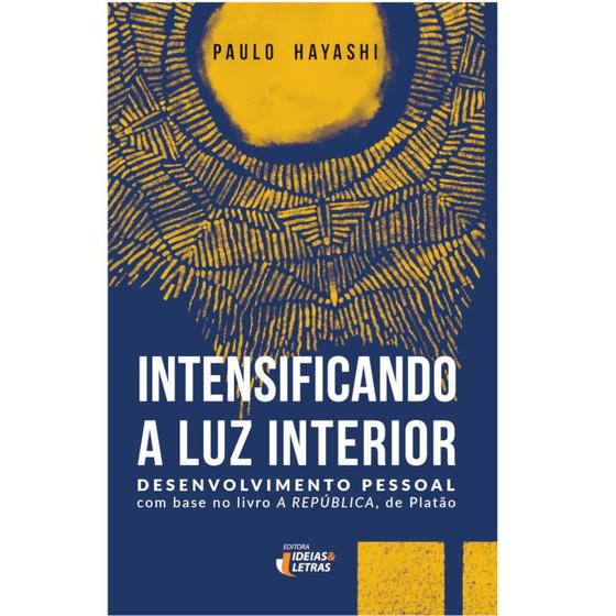 Imagem de Intensificando a Luz Interior Desenvolvimento Pessoal - com Base no Livro a República, de Platão - Ideias & Letras