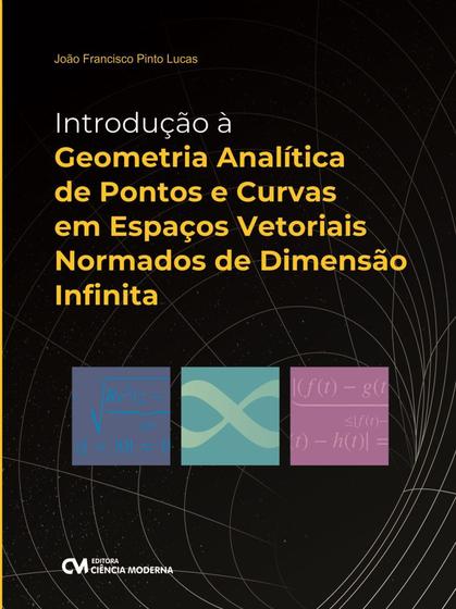 Imagem de Introdução à Geometria Analítica de Pontos e Curvas em Esp. Vetoriais Normados de dimensão Infinitas