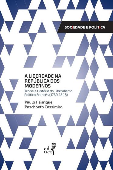 Imagem de Liberdade Na República Dos Modernos, A: Teoria e História do Liberalismo Político Francês (1789-1848) - EDUERJ - EDIT. DA UNIV. DO EST. DO RIO - UERJ