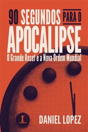 Imagem de Livro 90 segundos para o Apocalipse : o Grande Reset e a Nova Ordem Mundial - Daniel Lopez