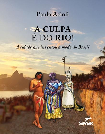 Imagem de Livro - A culpa é do Rio! A cidade que inventou a moda do Brasil