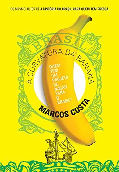 Imagem de Livro A curvatura da banana: Quem tem um projeto de nação para o Brasil por Marcos Costa (autor)