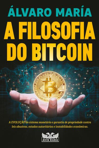 Imagem de Livro - A filosofia do Bitcoin - A evolução do sistema monetário e garantia de propriedade contra leis abusivas, estados autoritários e instabilidades econômicas.