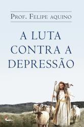 Livro A Luta Contra a Depressao - Prof. Felipe Aquino - Aflições da Alma - Menor preço em Livro A Luta Contra a Depressao - Prof. Felipe Aquino - Aflições da Alma -