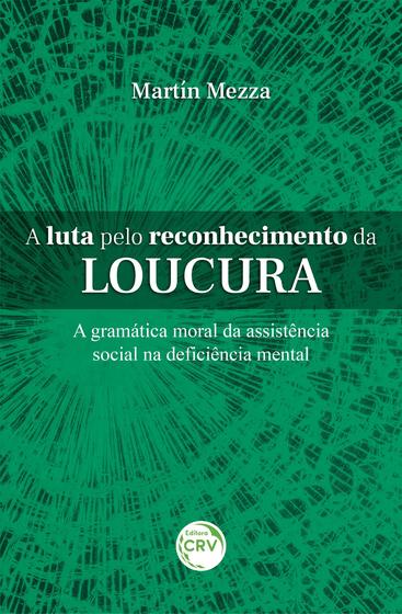 Imagem de Livro - A luta pelo reconhecimento da loucura a gramática moral da assistência social na deficiência mental