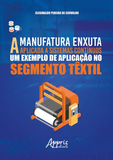 Imagem de Livro - A Manufatura Enxuta Aplicada a Sistemas Contínuos: Um Exemplo de Aplicação no Segmento Têxtil