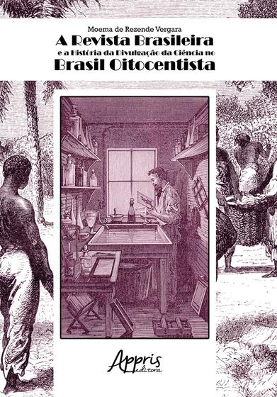 Imagem de Livro - A revista Brasileira e a história da divulgação da ciência no Brasil oitocentista
