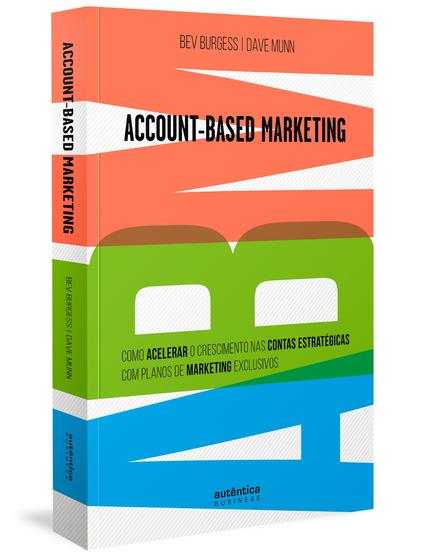 Imagem de Livro - ABM Account-Based Marketing: Como acelerar o crescimento nas contas estratégicas com planos de marketing exclusivos