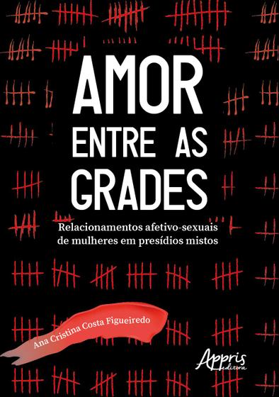 Imagem de Livro - Amor entre as grades: relacionamentos afetivo-sexuais de mulheres em presídios mistos