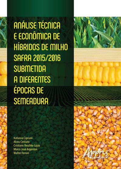 Imagem de Livro - Análise técnica e econômica de híbridos de milho safra 2015/2016 submetida a diferentes épocas de semeadura
