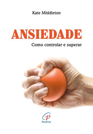 Imagem de Livro - Ansiedade: Como controlar e superar