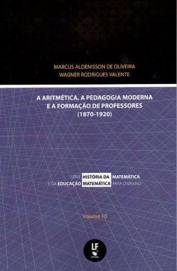Imagem de Livro - Aritmética, a pedagogia moderna e a formação de professores 1870-1920 - Vol. 10