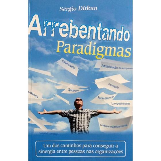 Imagem de Livro: Arrebentando Paradigmas. Um dos Caminhos Para Conseguir a Sinergia Entre Pessoas Nas Organizações Autor: Sérgio Ditkun (Novo, Lacrado)