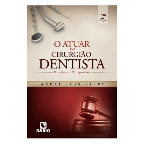Imagem de Livro - Atuar do Cirurgião-Dentista, O - Direitos e Obrigações - Nigre - Rúbio