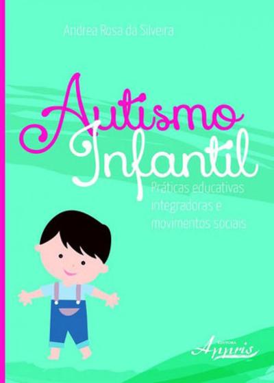 Imagem de Livro - Autismo Infantil - Práticas educativas integradoras e movimentos sociais -  Silveira - Appris Editora