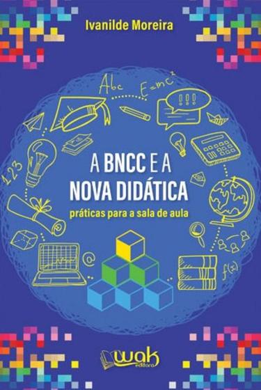 Imagem de Livro - Bncc E A Nova Didatica, A: Praticas Para Sala De Aula - Moreira - Wak